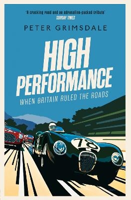 High Performance: When Britain Ruled the Roads - Peter Grimsdale