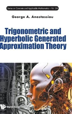 Trigonometric And Hyperbolic Generated Approximation Theory - George A Anastassiou