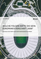 Welche Folgen hatte die UEFA Europameisterschaft 2008? Zur Nachhaltigkeit von Sportgroßveranstaltungen -  Lisa Smekal