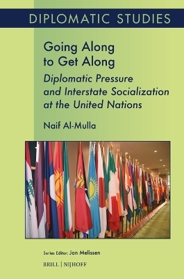 Going Along to Get Along: Diplomatic Pressure and Interstate Socialization at the United Nations - Naif Al-Mulla