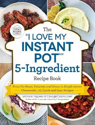 The "I Love My Instant Pot®" 5-Ingredient Recipe Book - Michelle Fagone