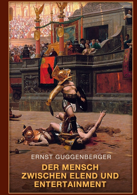 Der Mensch zwischen Elend und Entertainment - Ernst Guggenberger