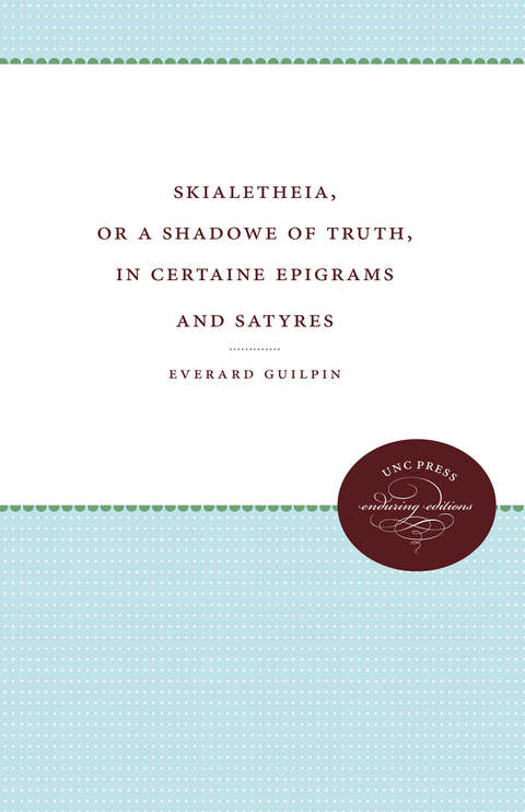 Skialetheia, or A Shadowe of Truth, in Certaine Epigrams and Satyres -  Everard Guilpin