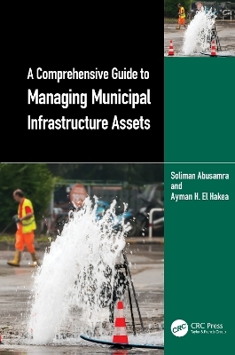 A Comprehensive Guide to Managing Municipal Infrastructure Assets - Soliman Abusamra, Ayman H. El Hakea