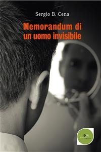 Memorandum di un uomo invisibile - Sergio B. Cena