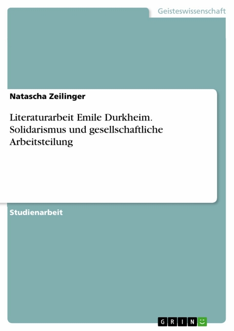 Literaturarbeit Emile Durkheim. Solidarismus und gesellschaftliche Arbeitsteilung - Natascha Zeilinger