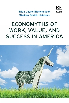 Economyths of Work, Value, and Success in America - Elisa Bienenstock, Skaidra Smith-Heisters