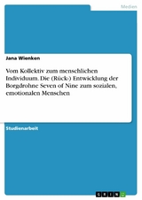 Vom Kollektiv zum menschlichen Individuum. Die (Rück-) Entwicklung der Borgdrohne Seven of Nine zum sozialen, emotionalen Menschen - Jana Wienken