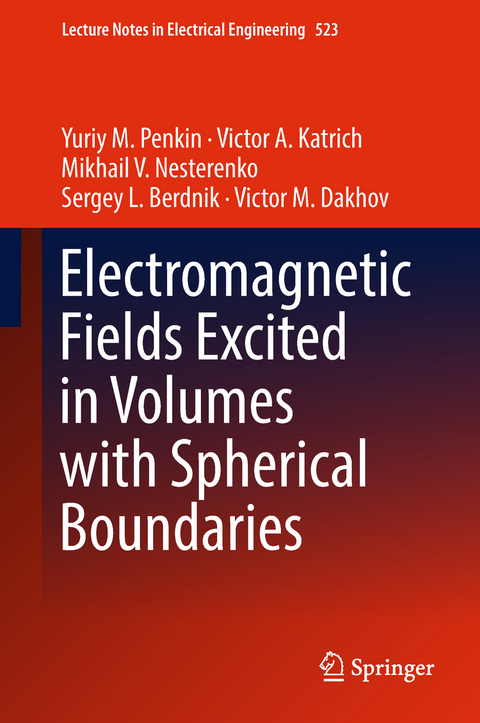 Electromagnetic Fields Excited in Volumes with Spherical Boundaries - Yuriy M. Penkin, Victor A. Katrich, Mikhail V. Nesterenko, Sergey L. Berdnik, Victor M. Dakhov