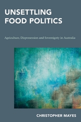 Unsettling Food Politics -  Christopher Mayes