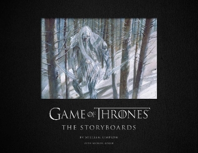 Game of Thrones: The Storyboards, the official archive from Season 1 to Season 7 - William Simpson, Michael Kogge