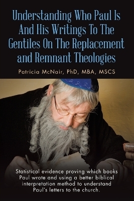 Understanding Who Paul Is And His Writings To The Gentiles On The Replacement and Remnant Theologies - Patricia McNair Mba Mscs