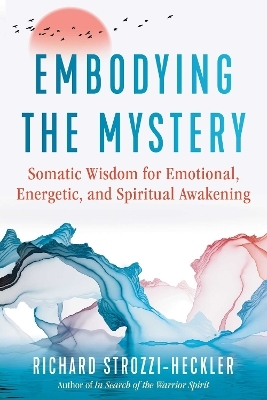 Embodying the Mystery - Richard Strozzi-Heckler