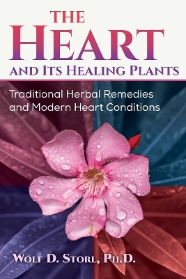 The Heart and Its Healing Plants - Wolf-Dieter Storl