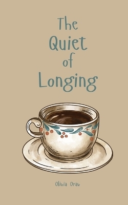 The Quiet of Longing - Olivia Orav