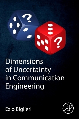 Dimensions of Uncertainty in Communication Engineering - Ezio Biglieri