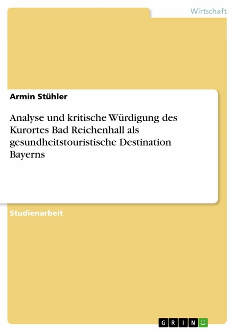 Analyse und kritische Würdigung des Kurortes Bad Reichenhall als gesundheitstouristische Destination Bayerns -  Armin Stühler