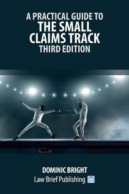 A Practical Guide to the Small Claims Track - Third Edition - Dominic Bright