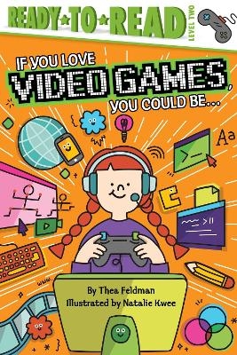 If You Love Video Games, You Could Be... - Thea Feldman