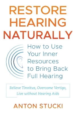 Restore Hearing Naturally - Anton Stucki