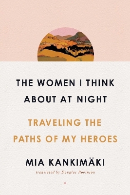 The Women I Think About at Night - Mia Kankimäki