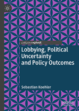 Lobbying, Political Uncertainty and Policy Outcomes - Sebastian Koehler