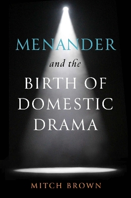 Menander and the Birth of Domestic Drama - Mitch Brown