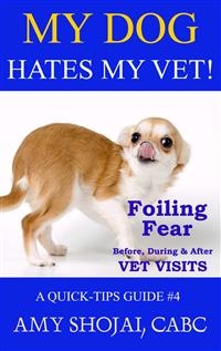 My Dog Hates My Vet! Foiling Fear Before, During & After Vet Visits -  Amy Shojai