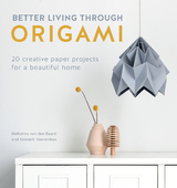 Better Living Through Origami -  Nellianna van den Baard,  Kenneth Veenenbos