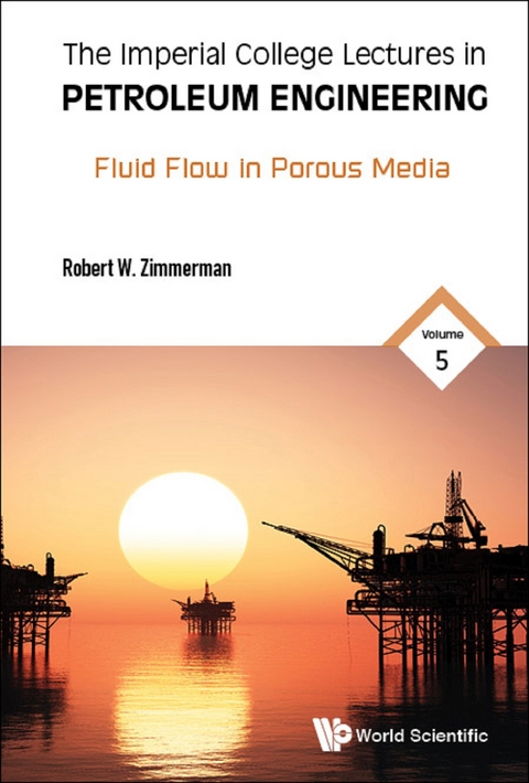 Imperial College Lectures In Petroleum Engineering, The - Volume 5: Fluid Flow In Porous Media -  Zimmerman Robert W Zimmerman