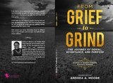 From Grief to Grind: - Andrea  A Moore