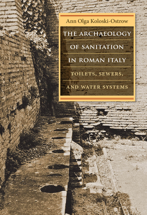 The Archaeology of Sanitation in Roman Italy - Ann Olga Koloski-Ostrow