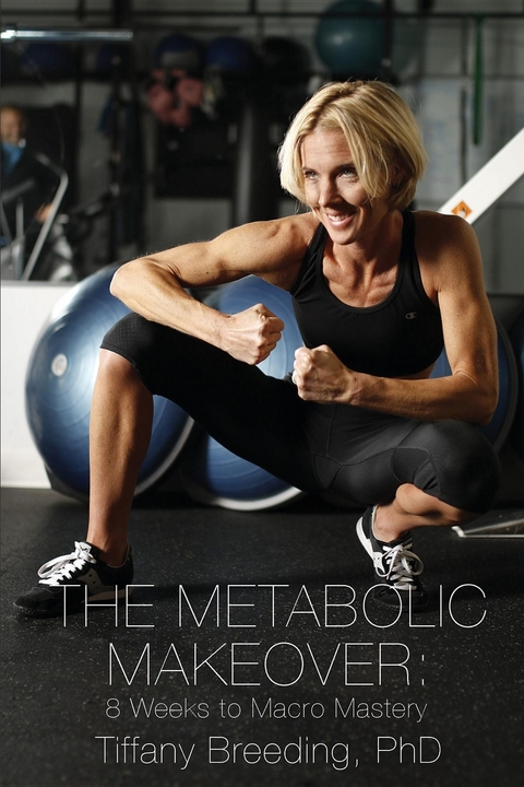 The Metabolic Makeover : 8 Weeks to Macro Mastery -  Tiffany Breeding