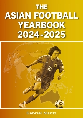 The Asian Football Yearbook 2024-2025 - Gabriel Mantz