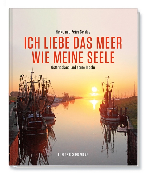 Ich liebe das Meer wie meine Seele - Ostfriesland und seine Inseln - Heike Gerdes, Peter Gerdes