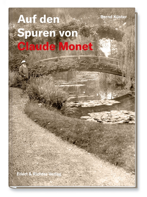 Auf den Spuren von Claude Monet - Bernd Küster