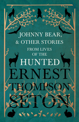 Johnny Bear, and Other Stories from Lives of the Hunted -  Ernest Thompson Seton