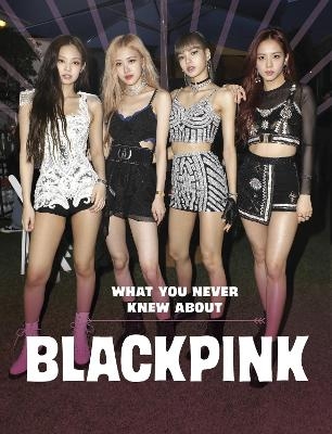 What You Never Knew About Blackpink - Mari Bolte