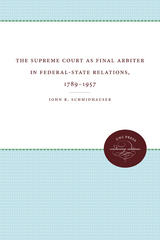 The Supreme Court as Final Arbiter in Federal-State Relations, 1789-1957 - John R. Schmidhauser