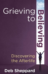 Grieving to Believing -  Deb Sheppard