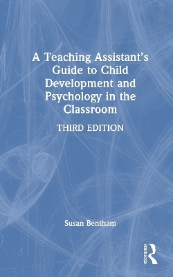 A Teaching Assistant’s Guide to Child Development and Psychology in the Classroom - Susan Bentham