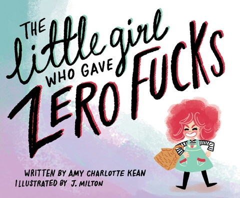 The Little Girl Who Gave Zero Fucks - Amy Kean, J. Milton