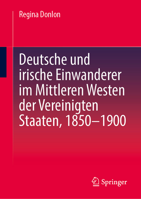 Deutsche und irische Einwanderer im Mittleren Westen der Vereinigten Staaten, 1850–1900 - Regina Donlon