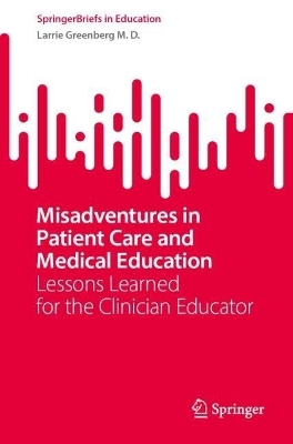 Misadventures in Patient Care and Medical Education - Larrie Greenberg M. D.