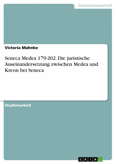 Seneca Medea 179-202. Die juristische Auseinandersetzung zwischen Medea und Kreon bei Seneca - Victoria Mahnke