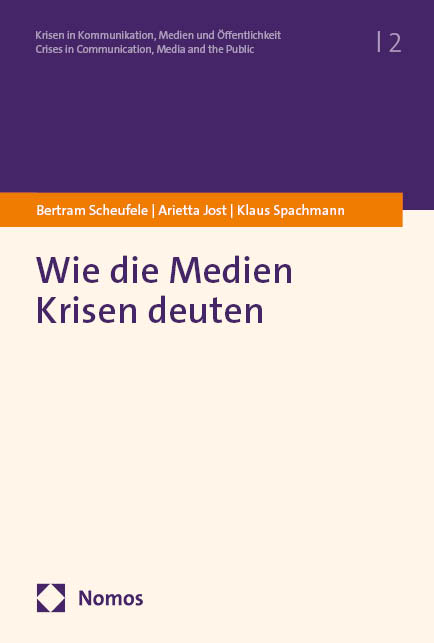 Wie die Medien Krisen deuten - Bertram Scheufele, Arietta Jost, Klaus Spachmann