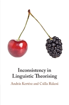 Inconsistency in Linguistic Theorising - András Kertész, Csilla Rákosi