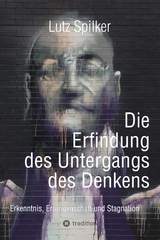 Die Erfindung des Untergangs des Denkens - Lutz Spilker