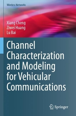 Channel Characterization and Modeling for Vehicular Communications - Xiang Cheng, Ziwei Huang, Lu Bai