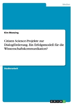 Citizen Science-Projekte zur DialogfÃ¶rderung. Ein Erfolgsmodell fÃ¼r die Wissenschaftskommunikation? - Kim Mensing